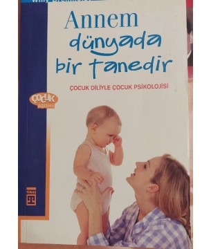 ANNEM DÜNYADA BİR TANEDİR (ÇOCUK DİLİYLE ÇOCUK PSİKOLOJİSİ)