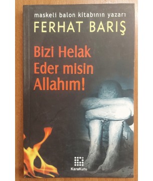 Bizi Helak Eder misin Allahım!