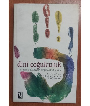 Dini Çoğulculuk / John Hick'in Düşünceleri Etrafında Tartışmalar Dini Çoğulculuk / John Hick'in Düşünceleri Etrafında Tartışmalar