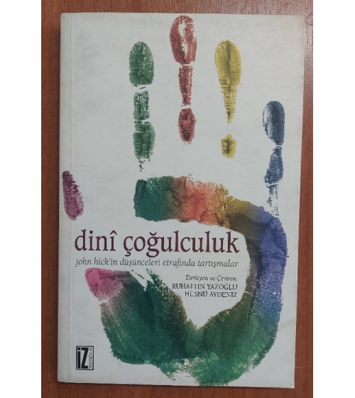 Dini Çoğulculuk / John Hick'in Düşünceleri Etrafında Tartışmalar Dini Çoğulculuk / John Hick'in Düşünceleri Etrafında Tartışmalar
