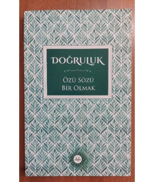 DOĞRULUK ÖZÜ SÖZÜ BİR OLMAK