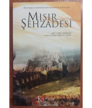 MISIR ŞEHZADESİ - Bir Osmanlı Efendisinin Fantastik Hayalleri MISIR ŞEHZADESİ - Bir Osmanlı Efendisinin Fantastik Hayalleri