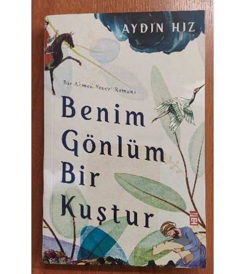 Benim Gönlüm Bir Kuştur - Bir Ahmed Yesevi Romanı (1.Baskı) Benim Gönlüm Bir Kuştur - Bir Ahmed Yesevi Romanı (1.Baskı)