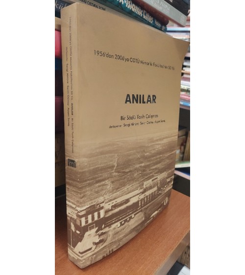 Anılar - Bir Sözlü Tarih Çalışması / 1956'dan 2006'ya ODTÜ Mimarlık Fakültesi'nin 50 Yılı Anılar - Bir Sözlü Tarih Çalışması / 1956'dan 2006'ya ODTÜ Mimarlık Fakültesi'nin 50 Yılı