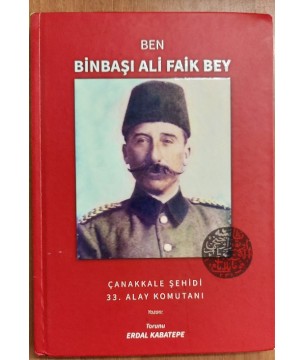 Ben Binbaşı Ali Faik Bey / Çanakkale Şehidi 33.Alay 1.Tabur Komutanı