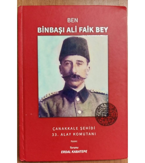 Ben Binbaşı Ali Faik Bey / Çanakkale Şehidi 33.Alay 1.Tabur Komutanı