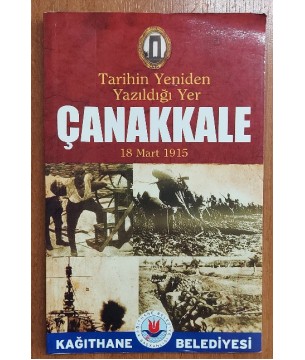 Tarihin Yeniden Yazıldığı Yer ÇANAKKALE - 18 Mart 1915 Tarihin Yeniden Yazıldığı Yer ÇANAKKALE - 18 Mart 1915
