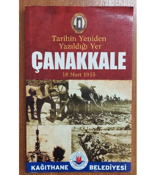 Tarihin Yeniden Yazıldığı Yer ÇANAKKALE - 18 Mart 1915 Tarihin Yeniden Yazıldığı Yer ÇANAKKALE - 18 Mart 1915