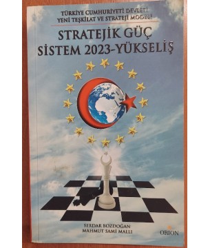 Stratejik Güç Sistem 2023- Yükseliş ( Türkiye Cumhuriyeti Devleti Yeni Teşkilat ve Strateji Modeli)