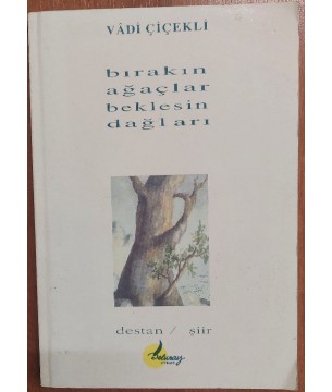 Bırakın Ağaçlar Beklesin Dağları (Destan / Şiir)